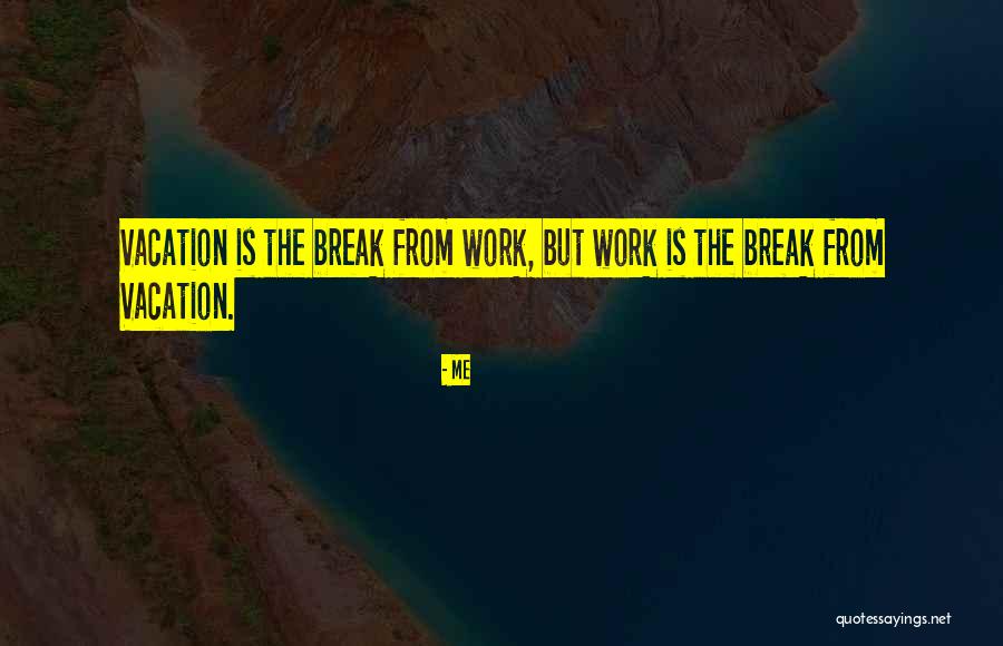 Vacation From Work Quotes By Me Vacation From Work Quotes By Me