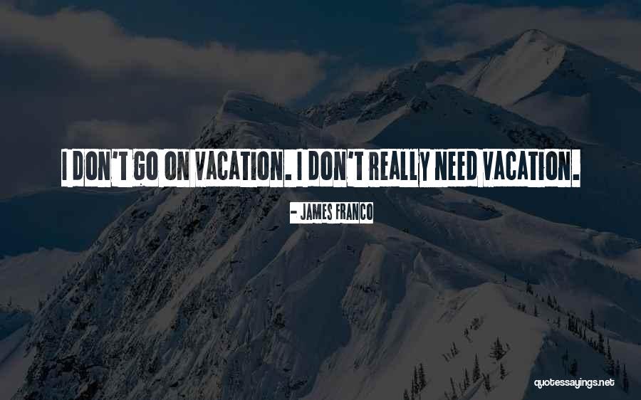 Vacation Quotes By James Franco Vacation Quotes By James Franco
