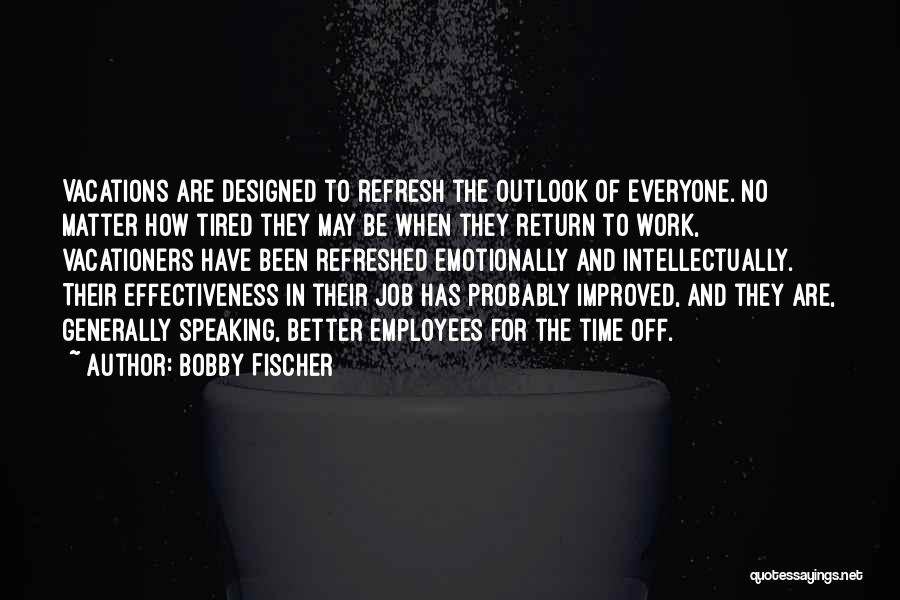 Vacation Return Quotes By Bobby Fischer
