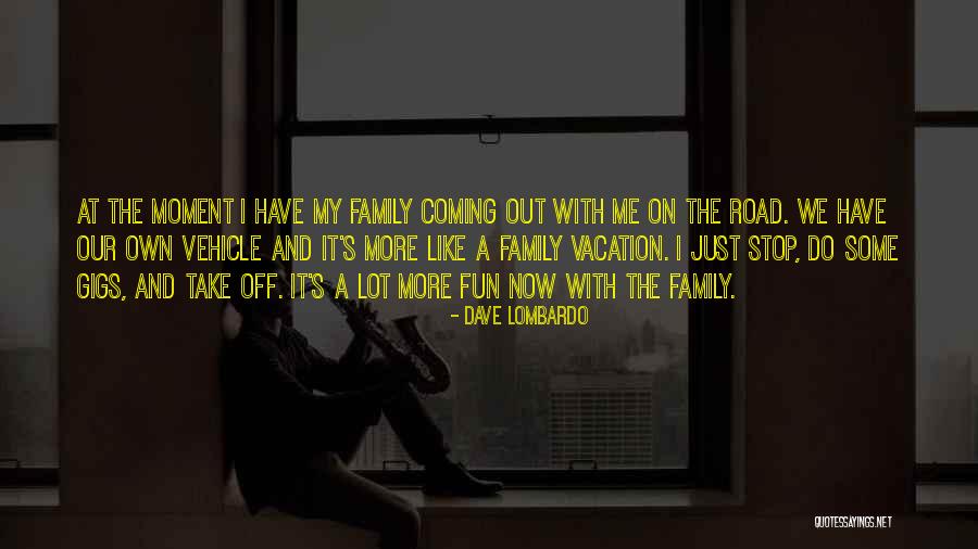 Vacation With Family Quotes By Dave Lombardo Vacation With Family Quotes By Dave Lombardo