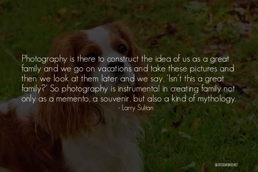Vacation With Family Quotes By Larry Sultan Vacation With Family Quotes By Larry Sultan