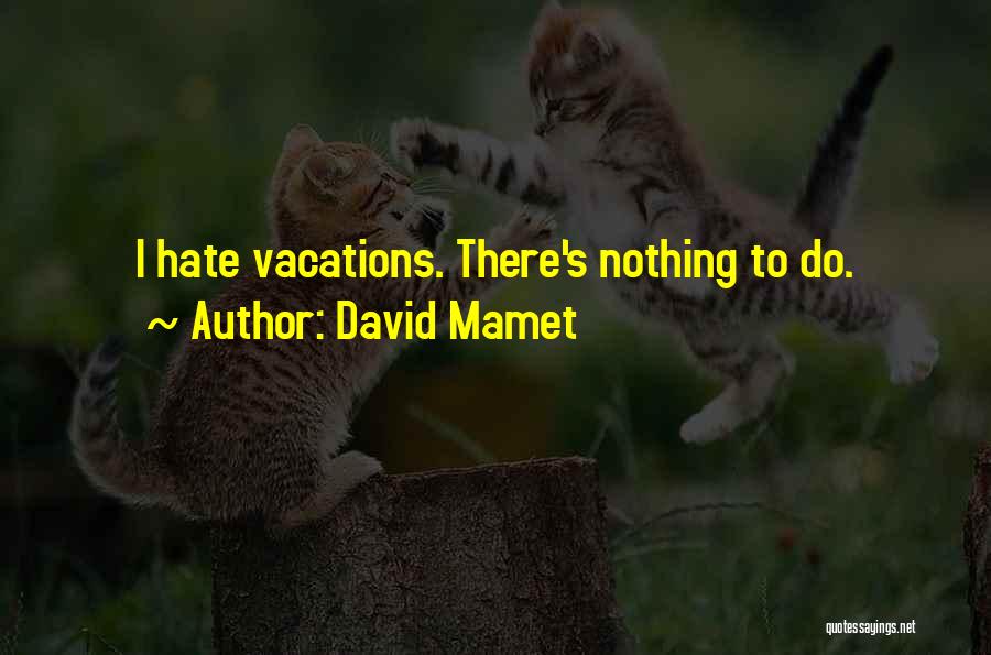 Vacations Quotes By David Mamet