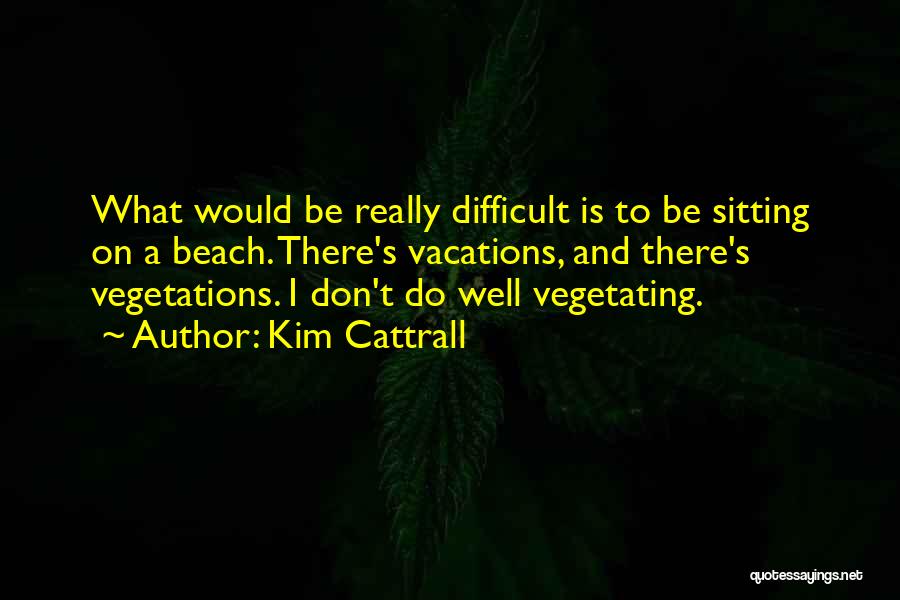 Vacations Quotes By Kim Cattrall