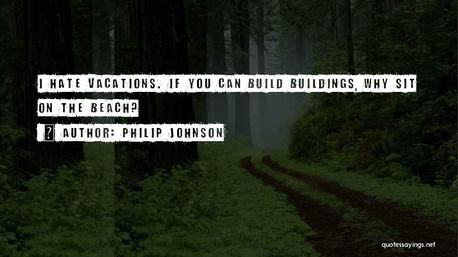 Vacations Quotes By Philip Johnson