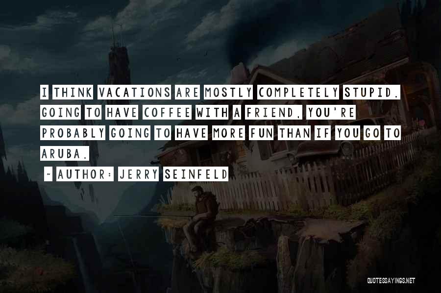 Vacations To Go Quotes By Jerry Seinfeld