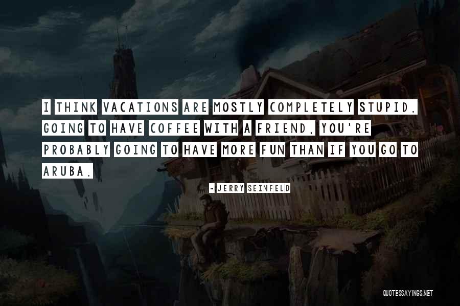 Vacations To Go Quotes By Jerry Seinfeld