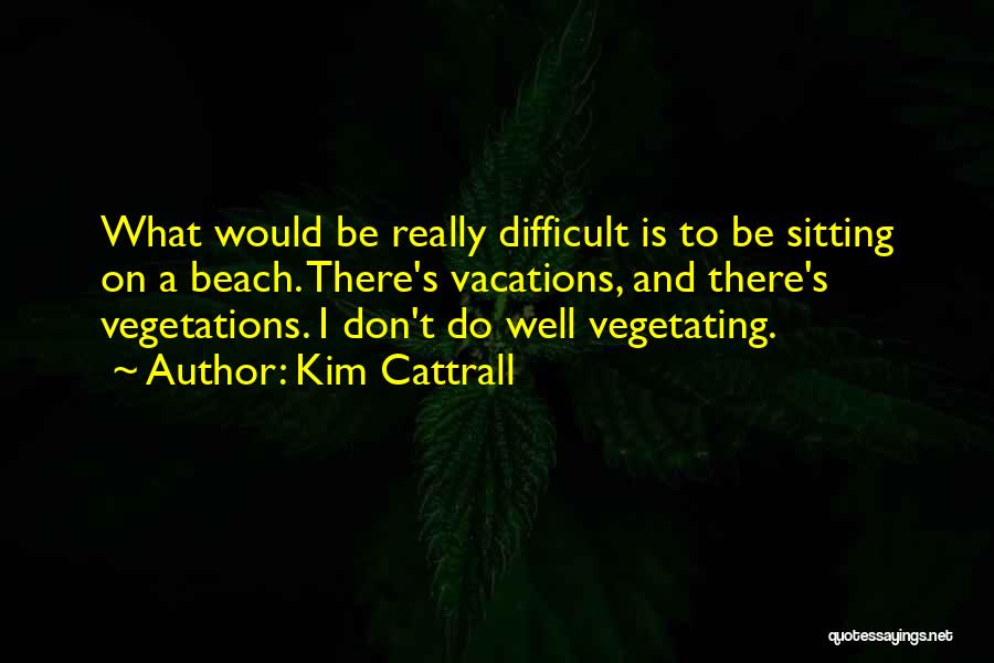 Vacations To Go Quotes By Kim Cattrall