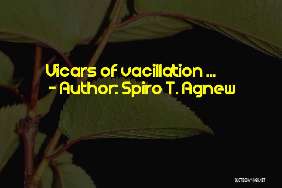 Vacillation Quotes By Spiro T. Agnew