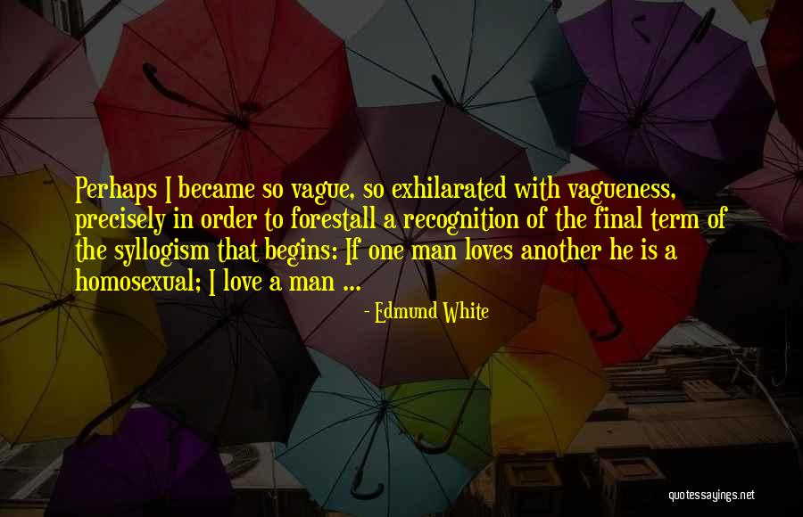 Vagueness 7 Quotes By Edmund White Vagueness 7 Quotes By Edmund White