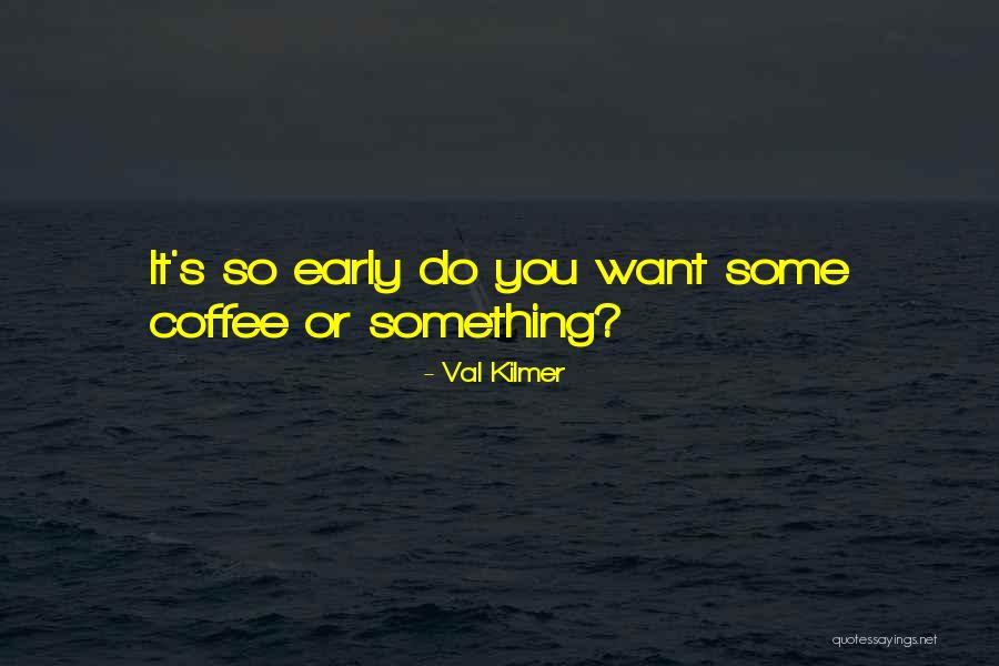 Val Kilmer Quotes 326584 Val Kilmer Quotes 326584