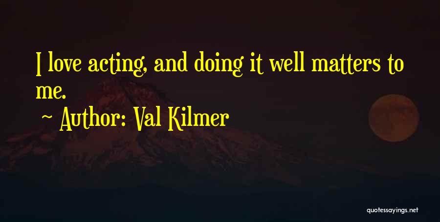 Val Love Quotes By Val Kilmer