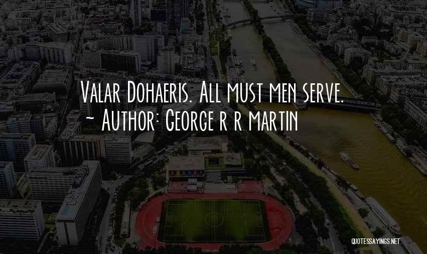 Valar Dohaeris Quotes By George R R Martin