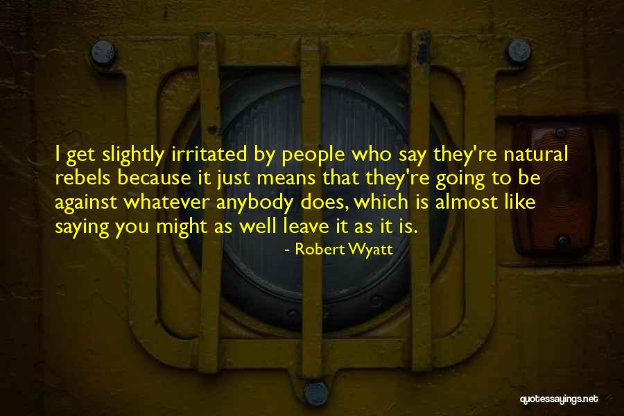 Valitus Oikeuskanslerille Quotes By Robert Wyatt Valitus Oikeuskanslerille Quotes By Robert Wyatt