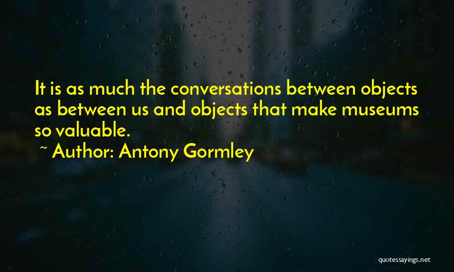 Valuable Quotes By Antony Gormley