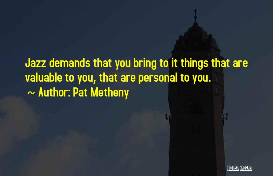 Valuable Things Quotes By Pat Metheny