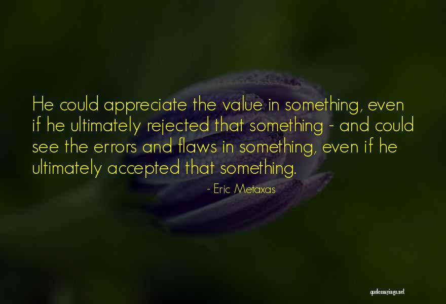 Value And Appreciate Quotes By Eric Metaxas Value And Appreciate Quotes By Eric Metaxas