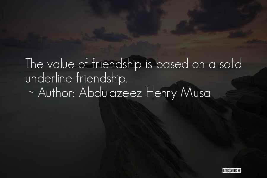 Value Of Friendship Quotes By Abdulazeez Henry Musa