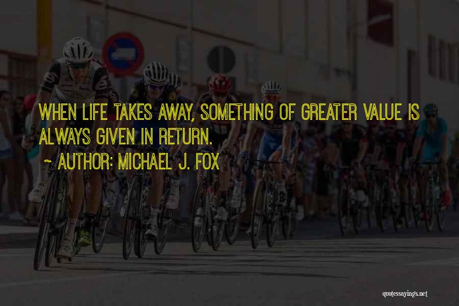 Value Of Life Quotes By Michael J. Fox