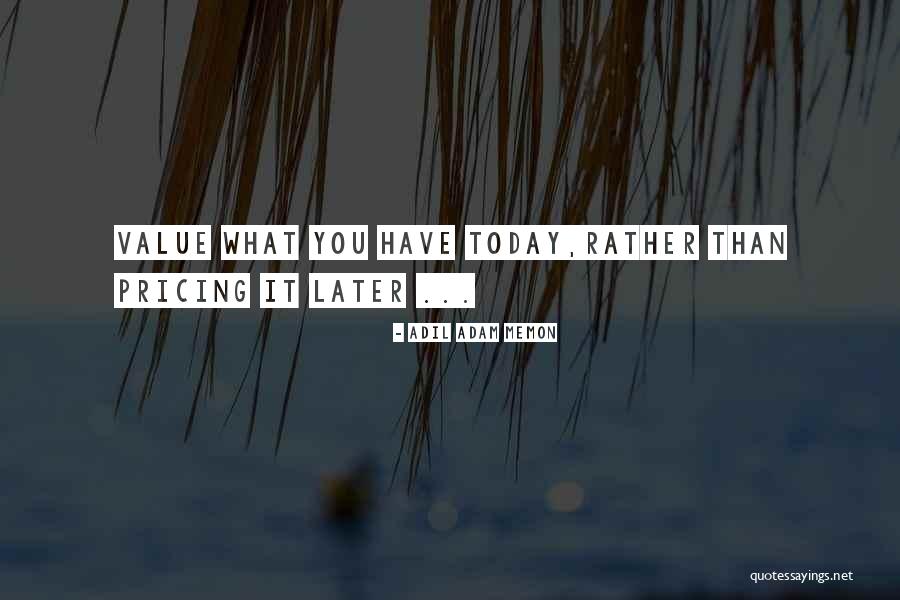 Value What You Have Quotes By Adil Adam Memon Value What You Have Quotes By Adil Adam Memon