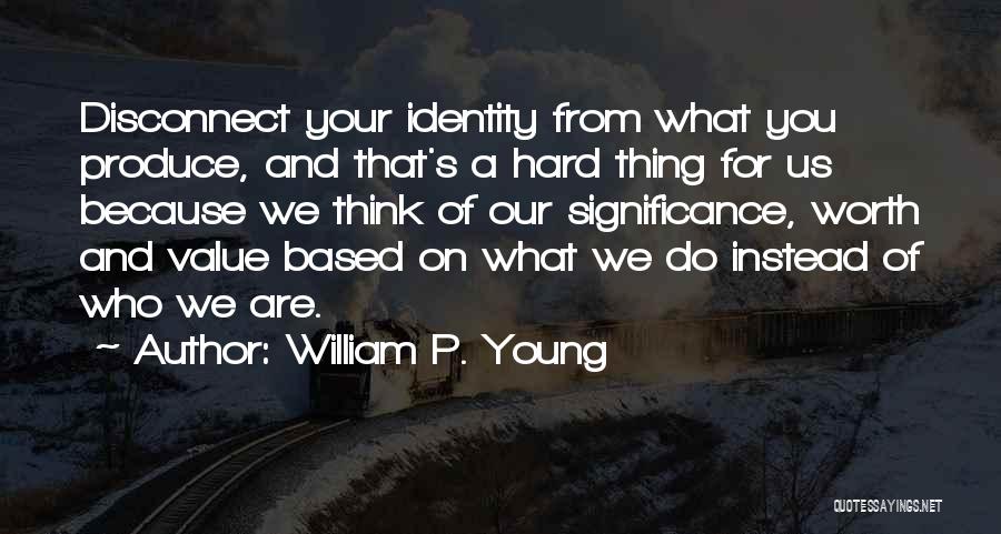 Value Who You Are Quotes By William P. Young