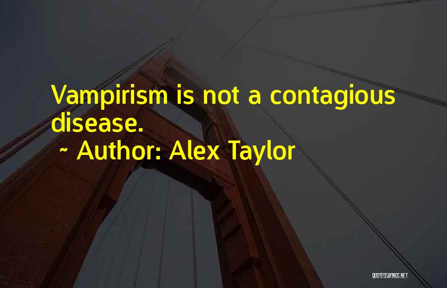 Vampirism Quotes By Alex Taylor