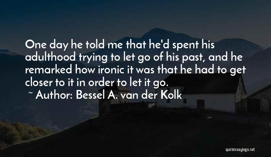 Van Der Kolk Quotes By Bessel A. Van Der Kolk Van Der Kolk Quotes By Bessel A. Van Der Kolk