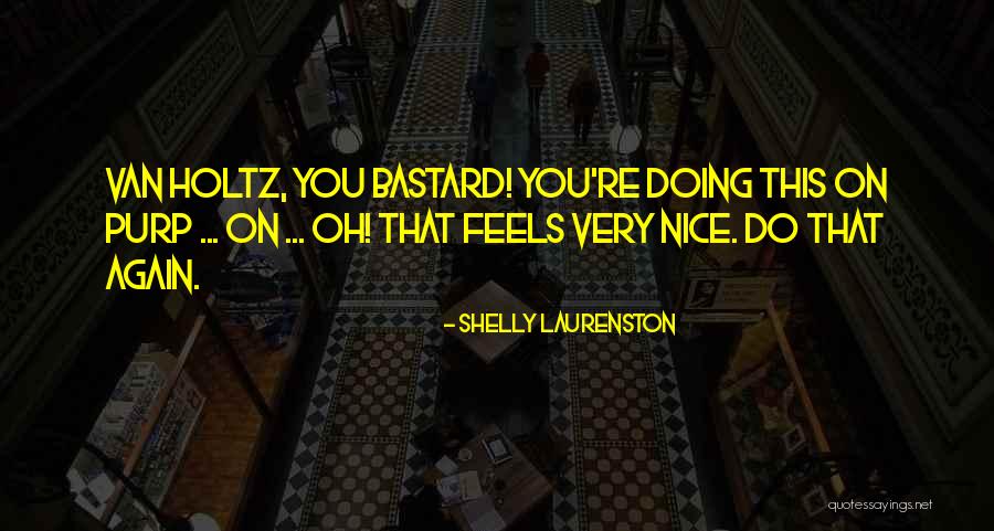 Van Holtz Quotes By Shelly Laurenston Van Holtz Quotes By Shelly Laurenston