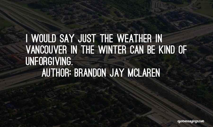Vancouver Weather Quotes By Brandon Jay McLaren