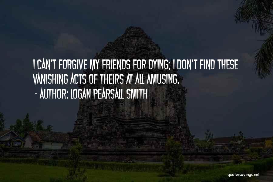 Vanishing Friends Quotes By Logan Pearsall Smith