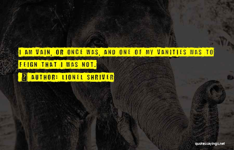 Vanities Quotes By Lionel Shriver