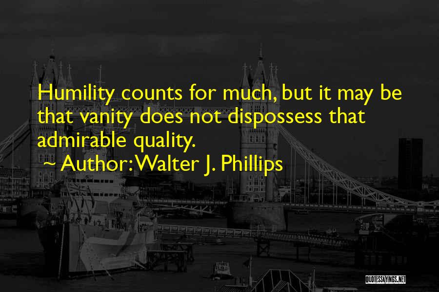 Vanity And Humility Quotes By Walter J. Phillips