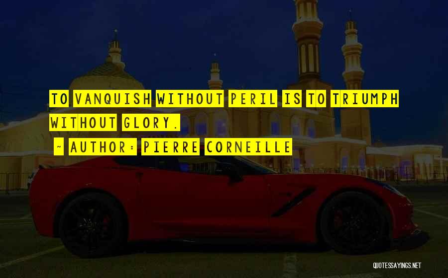 Vanquish Quotes By Pierre Corneille