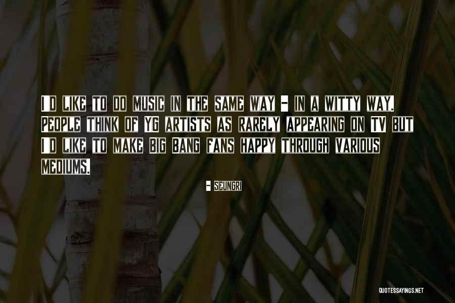 Various Artists Quotes By Seungri Various Artists Quotes By Seungri
