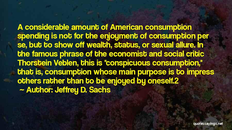 Veblen Conspicuous Consumption Quotes By Jeffrey D. Sachs