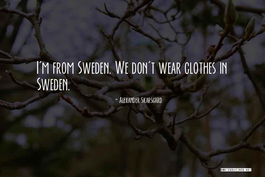 Ved Prakash Goyal Quotes By Alexander Skarsgard Ved Prakash Goyal Quotes By Alexander Skarsgard