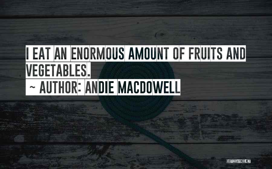 Vegetables And Fruits Quotes By Andie MacDowell