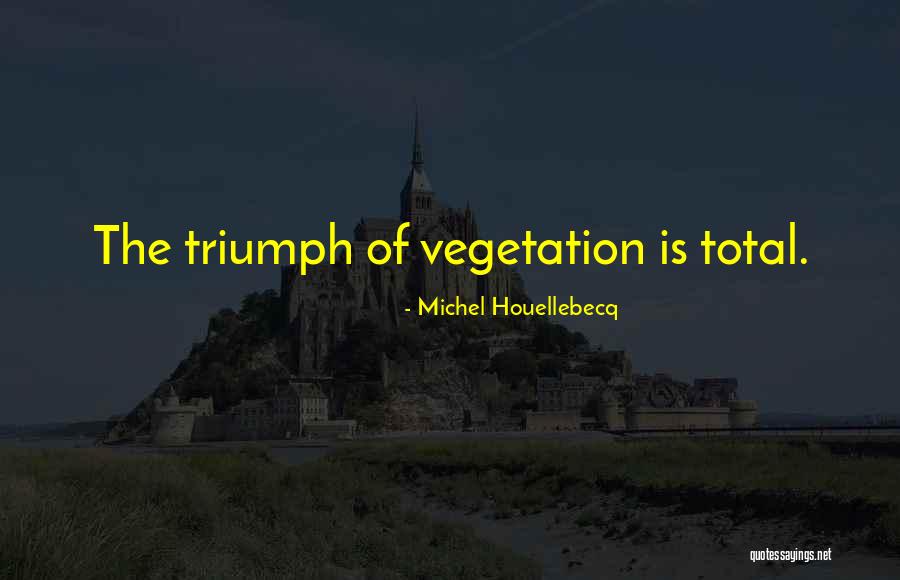 Vegetation Quotes By Michel Houellebecq Vegetation Quotes By Michel Houellebecq