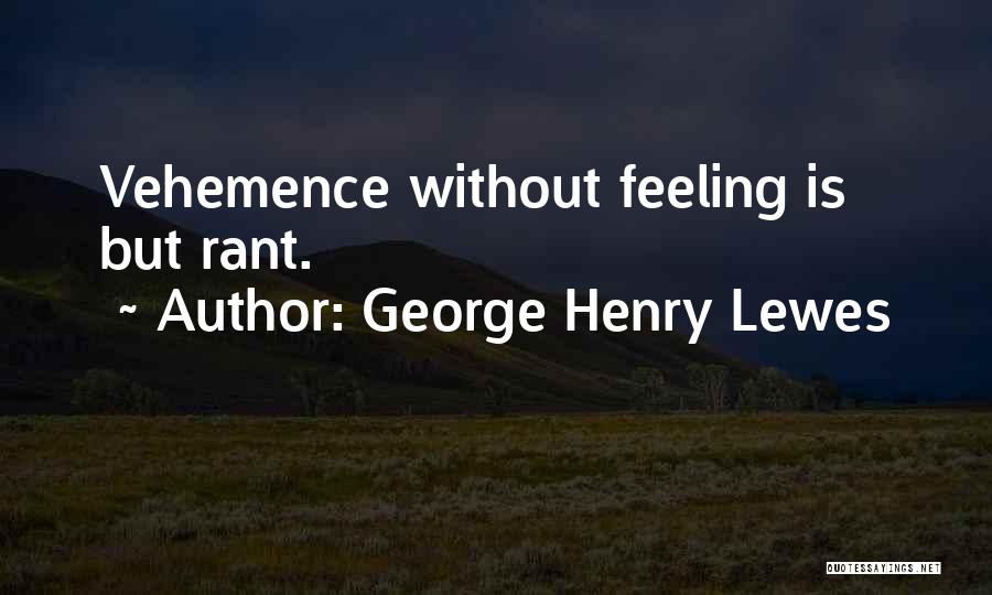 Vehemence Quotes By George Henry Lewes