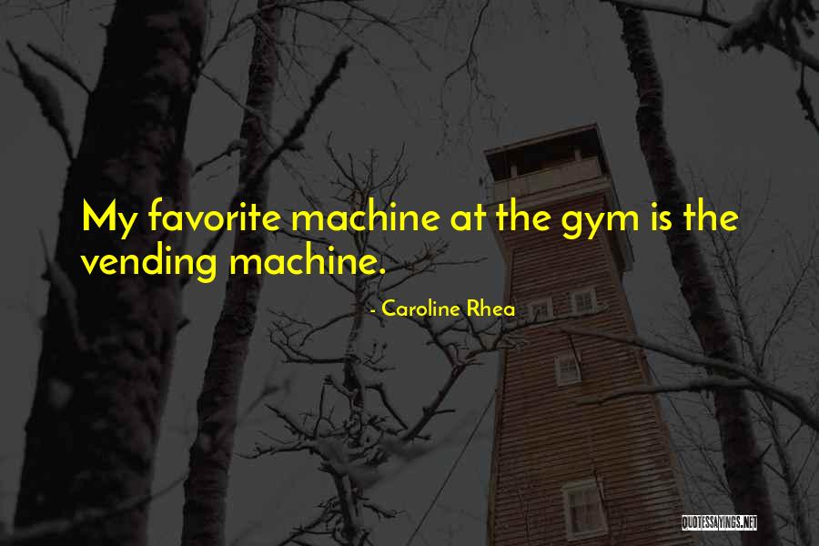 Vending Machines Quotes By Caroline Rhea Vending Machines Quotes By Caroline Rhea