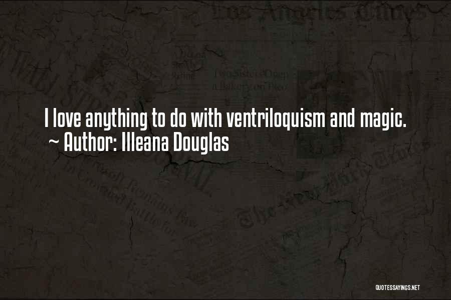 Ventriloquism Quotes By Illeana Douglas