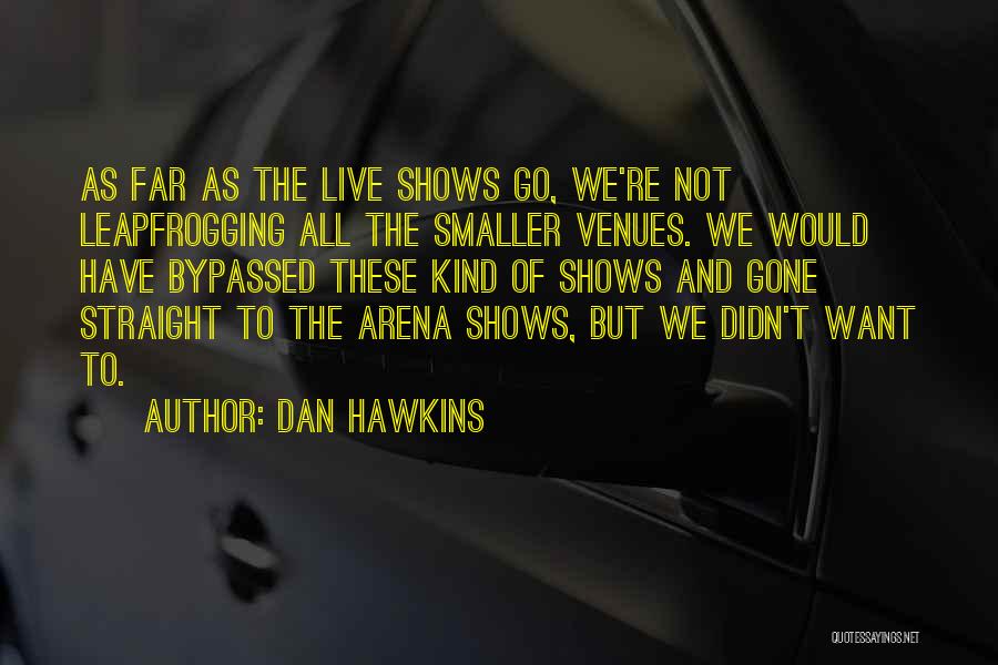 Venues Quotes By Dan Hawkins