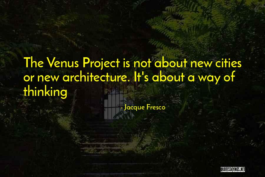 Venus Project Quotes By Jacque Fresco Venus Project Quotes By Jacque Fresco