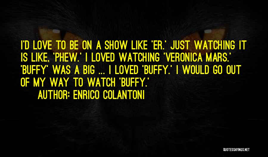 Veronica Mars Quotes By Enrico Colantoni