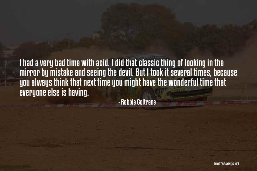 Very Bad Time Quotes By Robbie Coltrane Very Bad Time Quotes By Robbie Coltrane