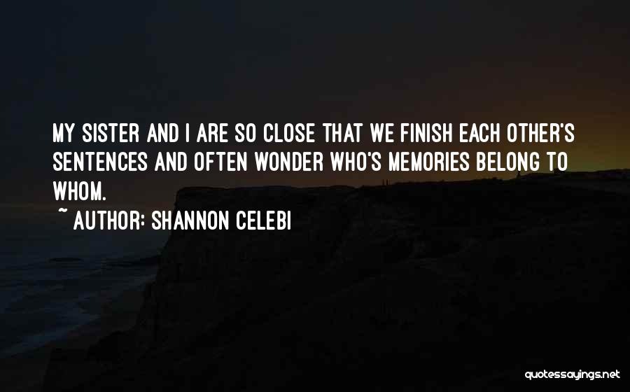Very Close Sister Quotes By Shannon Celebi