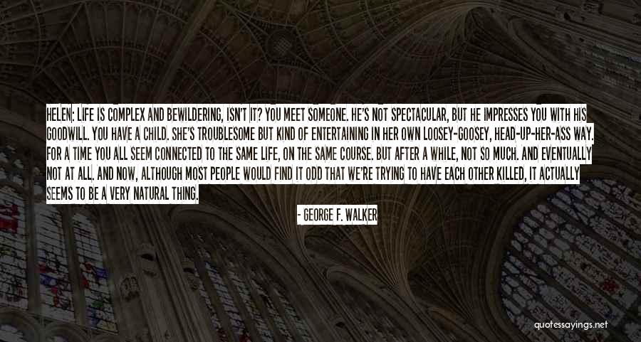Very Entertaining Quotes By George F. Walker Very Entertaining Quotes By George F. Walker