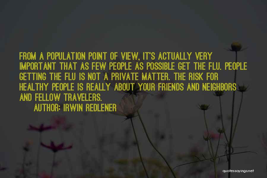 Very Few Friends Quotes By Irwin Redlener