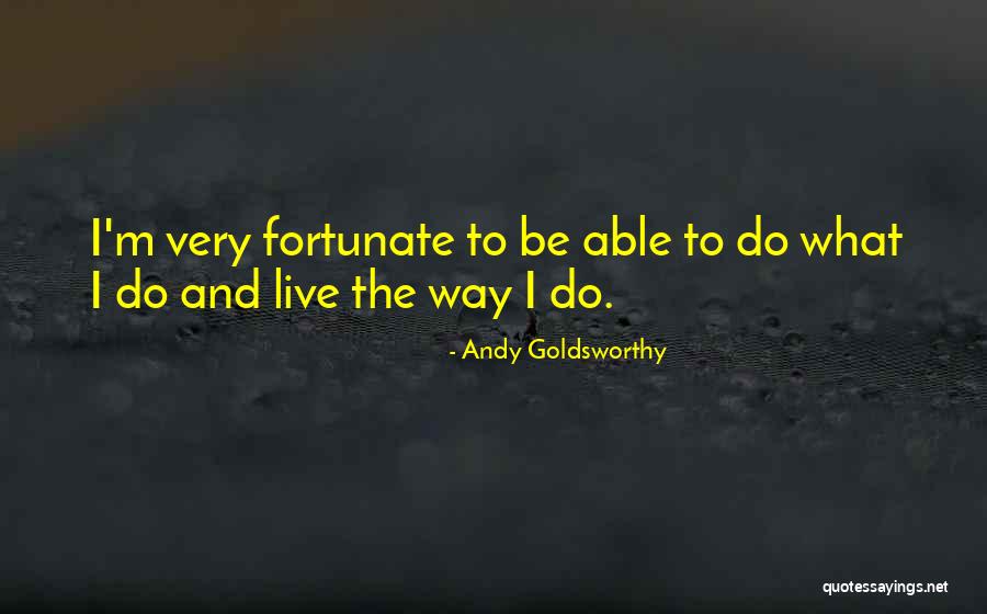 Very Fortunate Quotes By Andy Goldsworthy Very Fortunate Quotes By Andy Goldsworthy