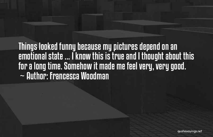 Very Funny True Quotes By Francesca Woodman