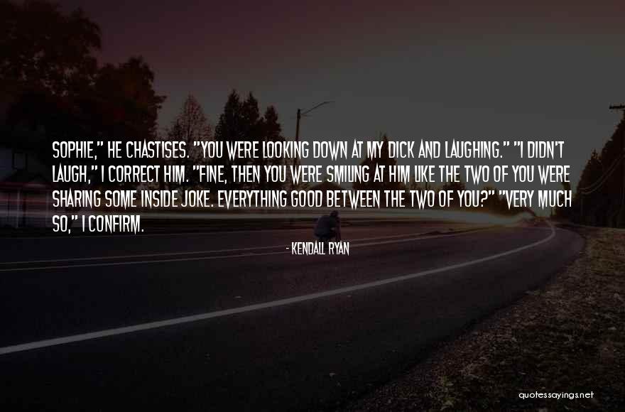 Very Good Looking Quotes By Kendall Ryan Very Good Looking Quotes By Kendall Ryan